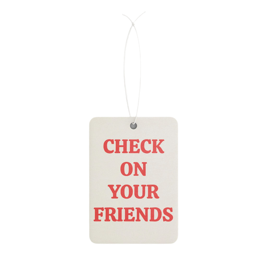 Check On Your Friends- Air Freshener