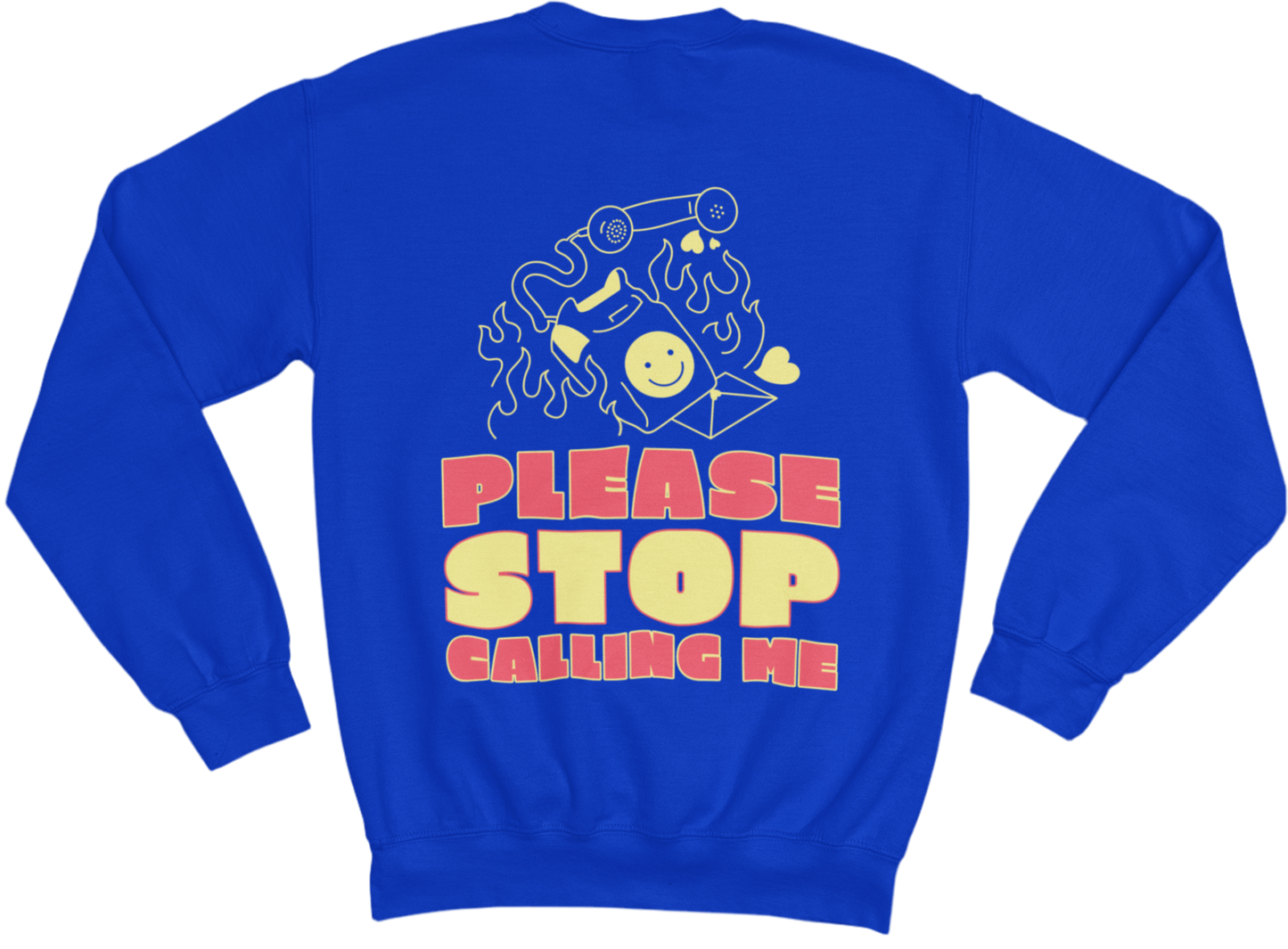 The image shows a blue sweatshirt with a graphic design on the back. The design features a burning old-school phone with a smiley face on its screen, a detached phone receiver, and small heart shapes around it. Below the illustration, bold, retro-style text in red and yellow reads: “PLEASE STOP CALLING ME”