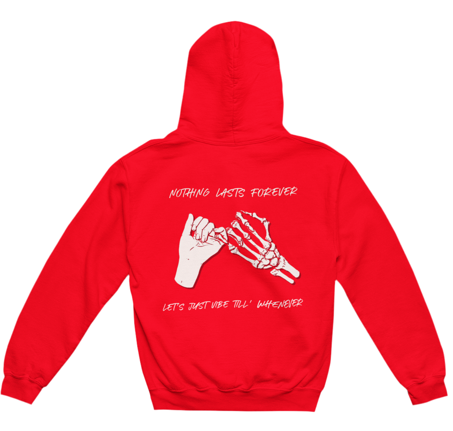 This red hoodie features a design on the back with a skeletal hand and a regular human hand doing a pinky promise. The text reads:
“NOTHING LASTS FOREVER”
“LET’S JUST VIBE TILL’ WHENEVER”